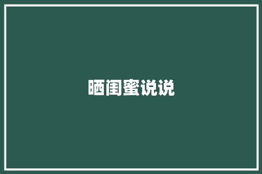 晒闺蜜说说