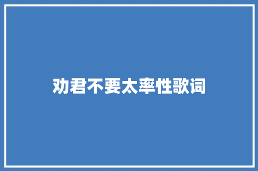 劝君不要太率性歌词
