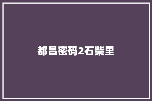 都昌密码2石柴里