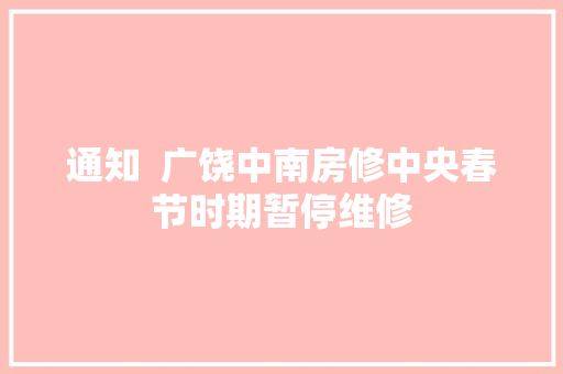 通知  广饶中南房修中央春节时期暂停维修 汽车知识