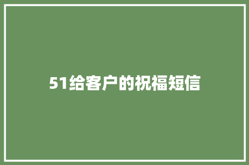 51给客户的祝福短信