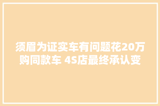 须眉为证实车有问题花20万购同款车 4S店最终承认变速箱故障并供应补偿