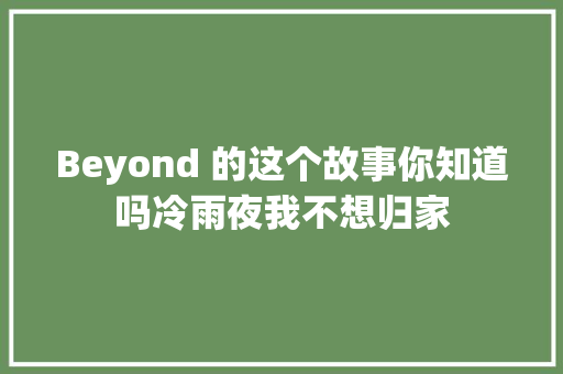 Beyond 的这个故事你知道吗冷雨夜我不想归家