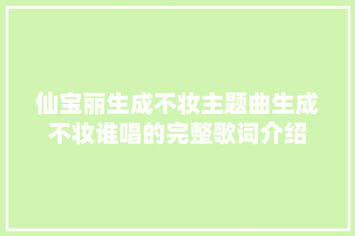 仙宝丽生成不妆主题曲生成不妆谁唱的完整歌词介绍