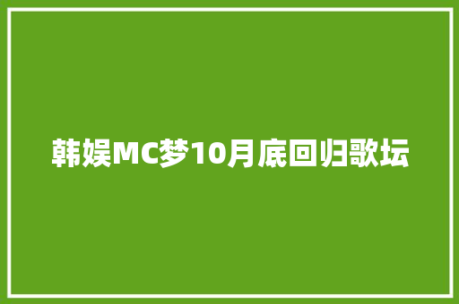 韩娱MC梦10月底回归歌坛