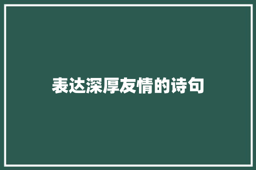 表达深厚友情的诗句