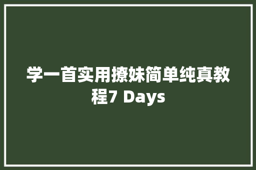 学一首实用撩妹简单纯真教程7 Days