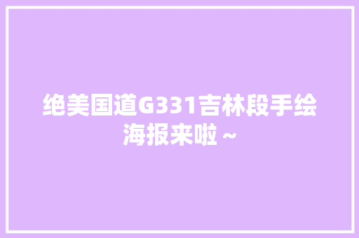 绝美国道G331吉林段手绘海报来啦～