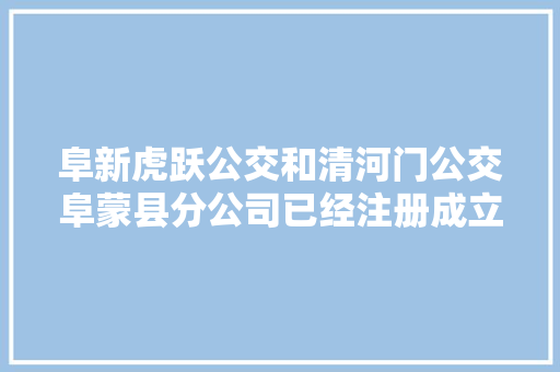 阜新虎跃公交和清河门公交阜蒙县分公司已经注册成立