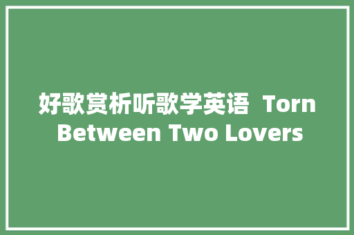 好歌赏析听歌学英语  Torn Between Two Lovers