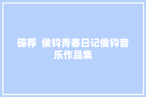 碟荐  侯钧青春日记侯钧音乐作品集
