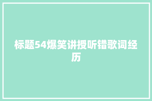 标题54爆笑讲授听错歌词经历