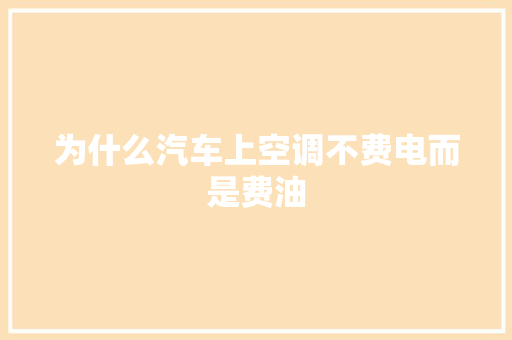 为什么汽车上空调不费电而是费油