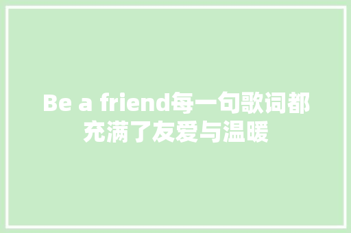 Be a friend每一句歌词都充满了友爱与温暖