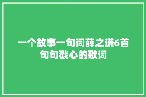 一个故事一句词薛之谦6首句句戳心的歌词