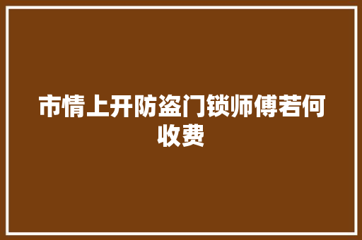 市情上开防盗门锁师傅若何收费