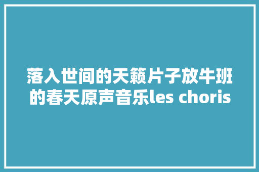 落入世间的天籁片子放牛班的春天原声音乐les choristes