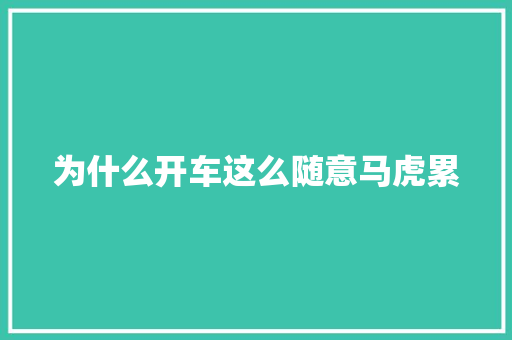 为什么开车这么随意马虎累
