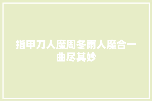 指甲刀人魔周冬雨人魔合一曲尽其妙