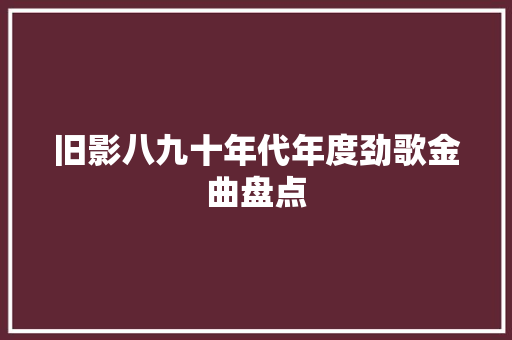 旧影八九十年代年度劲歌金曲盘点