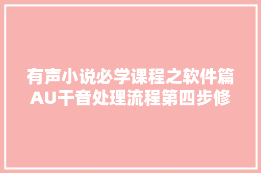 有声小说必学课程之软件篇AU干音处理流程第四步修音