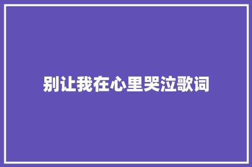 别让我在心里哭泣歌词
