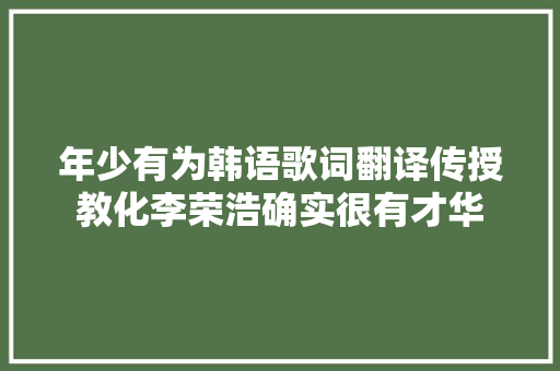年少有为韩语歌词翻译传授教化李荣浩确实很有才华