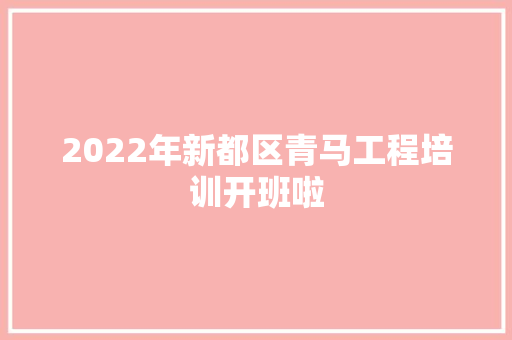 2022年新都区青马工程培训开班啦