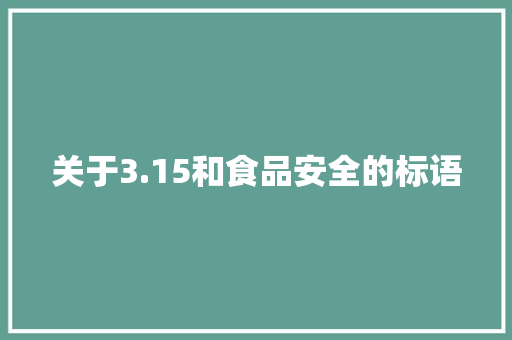 关于3.15和食品安全的标语 知识百科