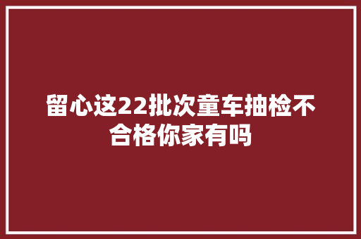 留心这22批次童车抽检不合格你家有吗