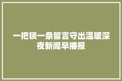 一把锁一条留言守出温暖深夜新闻早播报
