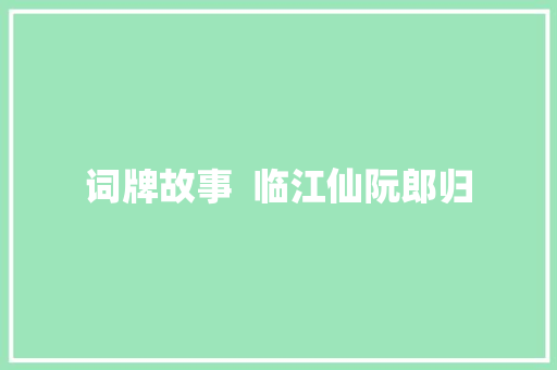 词牌故事  临江仙阮郎归