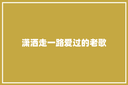 潇洒走一路爱过的老歌