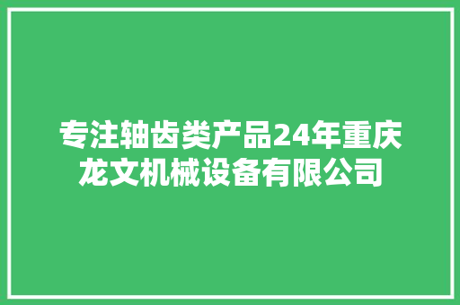 专注轴齿类产品24年重庆龙文机械设备有限公司