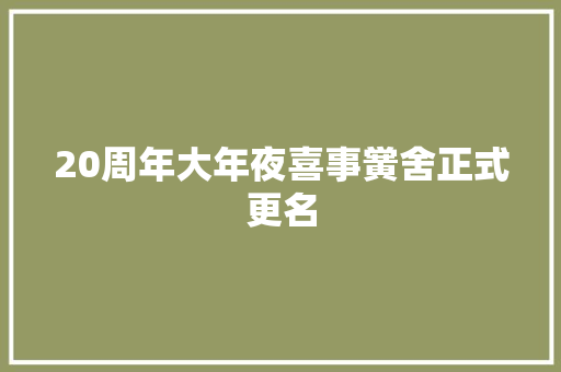 20周年大年夜喜事黉舍正式更名