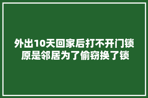 外出10天回家后打不开门锁 原是邻居为了偷窃换了锁