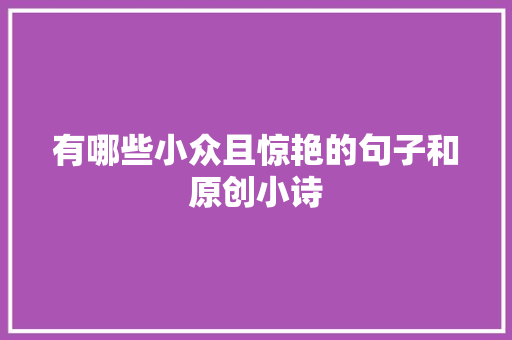 有哪些小众且惊艳的句子和原创小诗