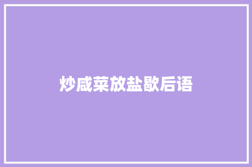 炒咸菜放盐歇后语