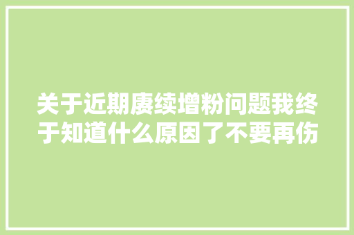关于近期赓续增粉问题我终于知道什么原因了不要再伤粉丝的心了