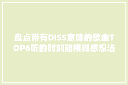 盘点带有DISS意味的歌曲TOP6听的时刻能模糊感想沾染到宣泄感