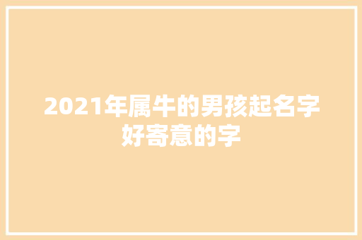 2021年属牛的男孩起名字好寄意的字