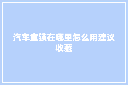汽车童锁在哪里怎么用建议收藏