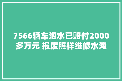 7566辆车泡水已赔付2000多万元 报废照样维修水淹车3级以下维修为主