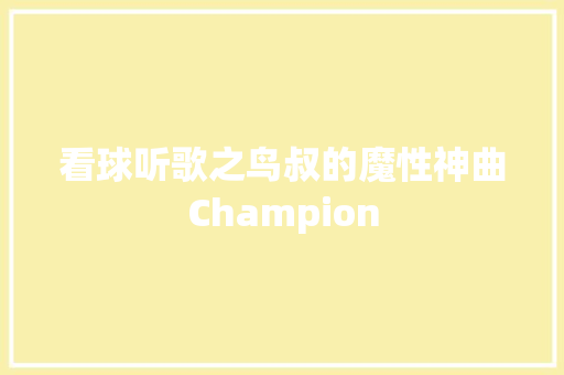 看球听歌之鸟叔的魔性神曲Champion