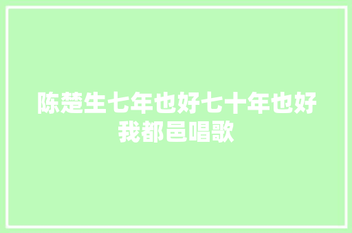陈楚生七年也好七十年也好我都邑唱歌