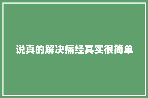 说真的解决痛经其实很简单