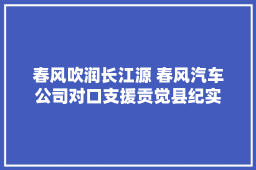 春风吹润长江源 春风汽车公司对口支援贡觉县纪实