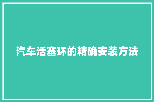 汽车活塞环的精确安装方法