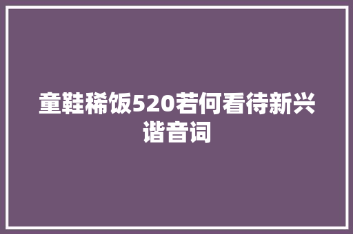 童鞋稀饭520若何看待新兴谐音词