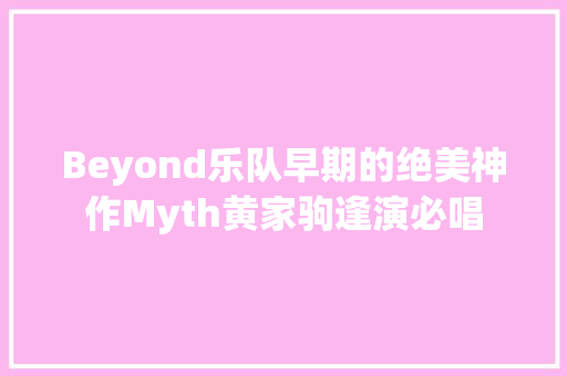 Beyond乐队早期的绝美神作Myth黄家驹逢演必唱